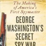 Uncover the Intriguing Tactics in George Washington’s Secret Spy War: The Making of America’s First Spymaster Uncover the Intriguing Tactics in George Washington’s Secret Spy War: The Making of America’s First Spymaster