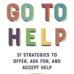 Transform Your Life with This Must-Read Guide: Go To Help: 31 Strategies to Offer, Ask For, and Accept Help