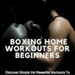 Unlock Your Fitness Potential: A Comprehensive Review of ‘Boxing Home Workouts For Beginners: Discover Simple Yet Powerful Workouts To Keep You Fit and Motivated (Self Improvement Series Book 1)’