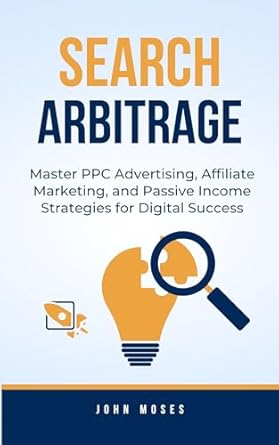 Unlocking Digital Success: A Comprehensive Review of ‘Search Arbitrage: Master PPC Advertising, Affiliate Marketing, and Passive Income Strategies for Digital Success from Amazon’
