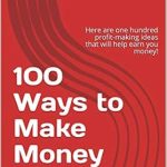 Unlock Your Financial Potential with This Essential Guide: 100 Ways to Make Money NOW – Here are One Hundred Profit-Making Ideas That Will Help You Earn Extra Money!