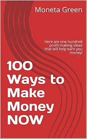 Unlock Your Financial Potential with This Essential Guide: 100 Ways to Make Money NOW – Here are One Hundred Profit-Making Ideas That Will Help You Earn Extra Money!