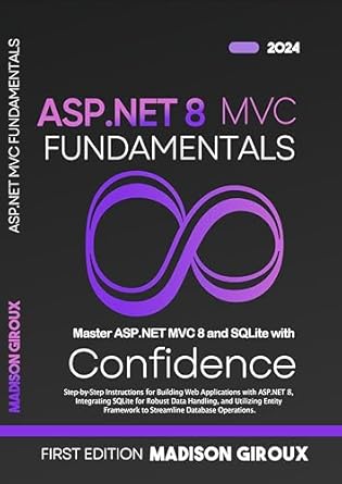 Essential Guide for Developers: ASP.NET 8 MVC Fundamentals: Step-by-Step Instructions for Building Web Applications with ASP.NET 8, Integrating SQLite for Robust Data Handling, and Utilizing Entity Framework