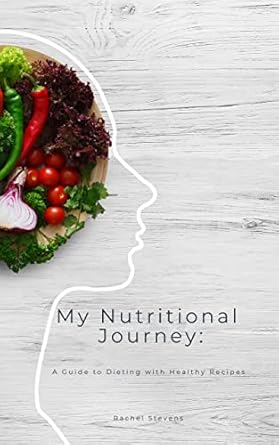 Transform Your Health: A Must-Read Review of ‘My Nutritional Journey: A Guide to Dieting with Healthy Recipes (The Concise Nutrition and Lifestyle Guide)’