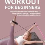Transform Your Fitness Journey: A Review of PILATES BARRE WORKOUT FOR BEGINNERS: Your Ultimate Guide to Starting Pilates Barre – A Comprehensive Beginner’s Workout to Build Strength, Flexibility, and Confidence