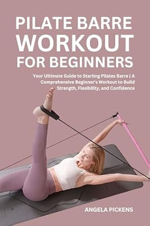 Transform Your Fitness Journey: A Review of PILATES BARRE WORKOUT FOR BEGINNERS: Your Ultimate Guide to Starting Pilates Barre – A Comprehensive Beginner’s Workout to Build Strength, Flexibility, and Confidence