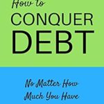 Unlock Financial Freedom: A Comprehensive Review of ‘How to Conquer Debt No Matter How Much You Have’