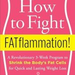 Transform Your Body with Expert Insights: How to Fight FATflammation!: A Revolutionary 3-Week Program to Shrink the Body’s Fat Cells for Quick and Lasting Weight Loss