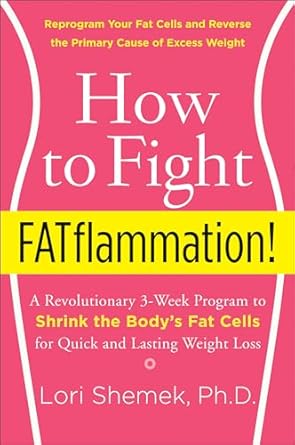 Transform Your Body with Expert Insights: How to Fight FATflammation!: A Revolutionary 3-Week Program to Shrink the Body’s Fat Cells for Quick and Lasting Weight Loss