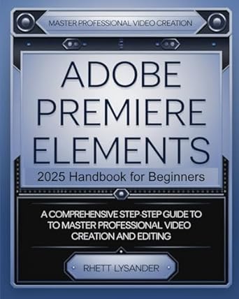 Unlock Your Video Editing Potential: A Comprehensive Review of ‘Adobe Premiere Elements 2025 Handbook for Beginners’ – Your Step-By-Step Guide to Master Professional Video Creation and Editing!
