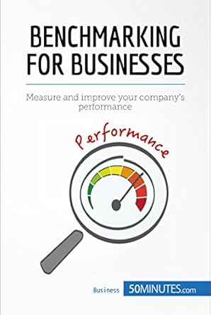 Unlock Your Business Potential: A Comprehensive Review of ‘Benchmarking for Businesses: Measure and Improve Your Company’s Performance (Management & Marketing Book 4)’