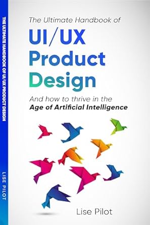 Unveiling Insights: A Comprehensive Review of The Ultimate Handbook of UI/UX Product Design: How to Thrive in the Age of Artificial Intelligence (Artificial Intelligence for UX Designers 3)