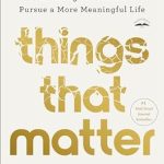 Transform Your Life: A Compelling Review of ‘Things That Matter: Overcoming Distraction to Pursue a More Meaningful Life’