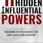 Transform Your Leadership Journey: A Must-Read Review of ’11 Hidden Influential Powers: Unleashing the Unseen Forces that Shape Success and Leadership’