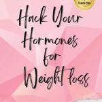 Transform Your Body: A Comprehensive Review of ‘Hack Your Hormones for Weight-Loss’ That Unlocks Sustainable Weight Management