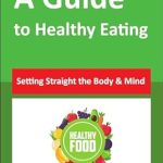 Discover the Secrets to Wellness in Our Comprehensive Review of ‘A Guide to Healthy Eating: Setting Straight the Body & Mind’