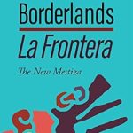 Discover the Power of Identity in ‘Borderlands / La Frontera: The New Mestiza’ – A Must-Read Review