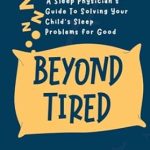 Transform Your Child’s Sleep: A Must-Read Review of ‘Beyond Tired: A Sleep Physician’s Guide to Solving Your Child’s Sleep Problems for Good’