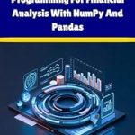 Unlock Financial Insights: A Comprehensive Review of Python Programming For Financial Analysis With NumPy And Pandas: A Hands-On Beginner’s Guide to Python Programming for Financial Analysis, Risk Management, and Portfolio Optimization (The ProgMaster)