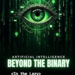 Discover the Future of Technology in ‘Artificial Intelligence: BEYOND THE BINARY: In the Lazy Humanity World’ – A Must-Read Review!