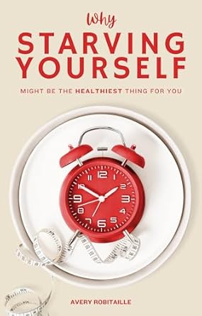 Discover the Truth: Why Starving Yourself Might Be the Healthiest Thing For You – A Deep Dive into Health, Weight-Loss, and Fasting
