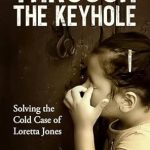 Unraveling Mystery and Intrigue: A Deep Dive into Through the Keyhole: Solving the Cold Case of Loretta Jones