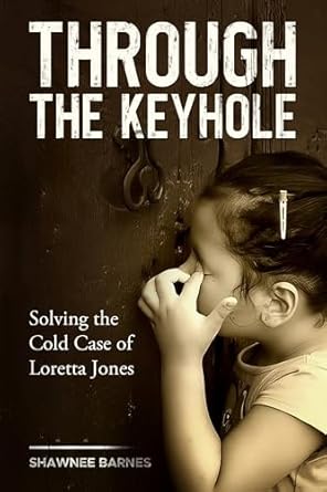 Unraveling Mystery and Intrigue: A Deep Dive into Through the Keyhole: Solving the Cold Case of Loretta Jones