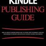 Unlock Your Publishing Potential: A Comprehensive Review of Kindle Publishing Guide – How To Create eBooks From Start To Finish, How To Promote And Sell Your Book On Amazon And Generate Passive Income Each Month Unlock Your Publishing Potential: A Comprehensive Review of Kindle Publishing Guide – How To Create eBooks From Start To Finish, How To Promote And Sell Your Book On Amazon And Generate Passive Income Each Month