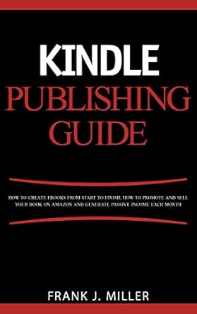 Unlock Your Publishing Potential: A Comprehensive Review of Kindle Publishing Guide – How To Create eBooks From Start To Finish, How To Promote And Sell Your Book On Amazon And Generate Passive Income Each Month