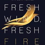 Transformative Insights: A Review of Fresh Wind, Fresh Fire: What Happens When God’s Spirit Invades the Hearts of His People