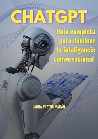 Descubre los Secretos de la Inteligencia Conversacional: Reseña de *ChatGPT: Guía completa para dominar la inteligencia conversacional (Spanish Edition)*