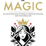 Discover the Secrets to Abundance: A Comprehensive Review of ‘Love, Money & Magic: The Effortless Path to Wealth, Financial Freedom and Your Dream Life’