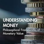 Unlock the Secrets of Wealth: A Comprehensive Review of ‘Understanding Money: Philosophical Frameworks of Monetary Value’