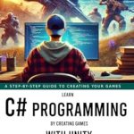 Unlock Your Game Development Potential: A Review of ‘Learn C# Programming By Creating Games With Unity (Intermediate): Learn C# and Enjoy the Process’