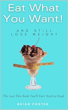 Discover the Secrets to Effortless Weight Loss: A Comprehensive Review of ‘Eat What You Want, And Still Lose Weight: The Last Diet Book You’ll Ever Need’
