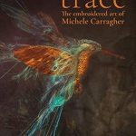 Discover the Stunning Craftsmanship in ‘Trace: The Embroidered Art of Michele Carragher’ – A Must-Read Review!