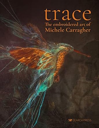 Discover the Stunning Craftsmanship in ‘Trace: The Embroidered Art of Michele Carragher’ – A Must-Read Review!