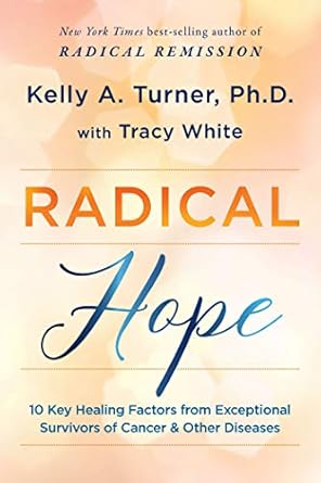 Transformative Lessons Unveiled: A Review of Radical Hope: 10 Key Healing Factors from Exceptional Survivors of Cancer & Other Diseases