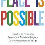 Discover Transformative Insights in ‘Peace Is Possible: Thoughts on Happiness, Success and Relationships for a Deeper Understanding of Life’ – A Must-Read Review! Discover Transformative Insights in ‘Peace Is Possible: Thoughts on Happiness, Success and Relationships for a Deeper Understanding of Life’ – A Must-Read Review!