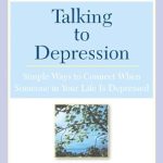 Essential Guide to Supporting Loved Ones: A Review of ‘Talking to Depression: Simple Ways To Connect When Someone In Your Life Is Depressed’