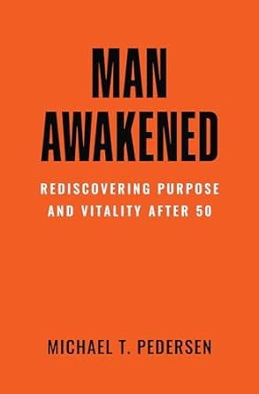 Transform Your Life Today: A Review of ‘Man Awakened: Rediscovering Purpose and Vitality After 50’