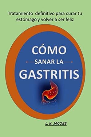Descubre la Solución Efectiva: CÓMO SANAR LA GASTRITIS: Tratamiento definitivo para curar tu estómago y volver a ser feliz (Spanish Edition) – Una Reseña Reveladora