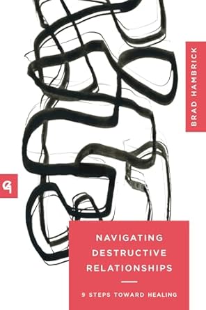 Transform Your Life: A Comprehensive Review of Navigating Destructive Relationships: 9 Steps toward Healing (Church-Based Counseling)
