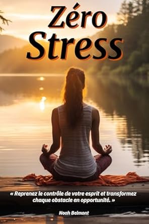 Discover the Power of Mind Control: A Review of Zéro Stress: « Reprenez le contrôle de votre esprit et transformez chaque obstacle en opportunité. » (French Edition)