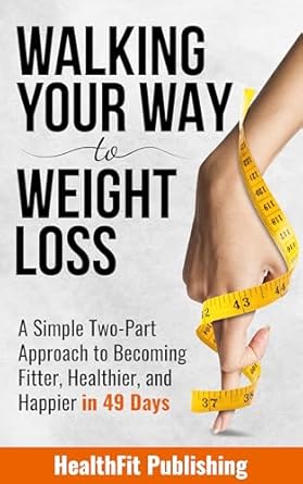 Transform Your Health: A Comprehensive Review of ‘Walking Your Way to Weight Loss: A Simple Two-Part Approach to Becoming Fitter, Healthier, and Happier in 49 Days’