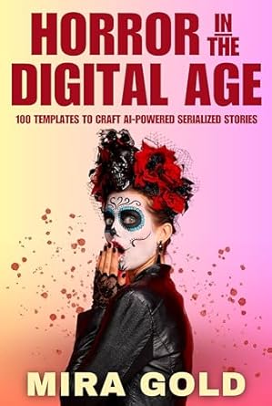 Unlock the Secrets of Suspense: A Comprehensive Review of Horror in the Digital Age: 100 Templates To Craft AI-Powered Serialized Stories (AI Writers Connection Book 5)