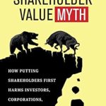 An Eye-Opening Review: The Shareholder Value Myth – How Putting Shareholders First Harms Investors, Corporations, and the Public An Eye-Opening Review: The Shareholder Value Myth – How Putting Shareholders First Harms Investors, Corporations, and the Public
