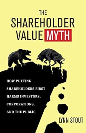 An Eye-Opening Review: The Shareholder Value Myth – How Putting Shareholders First Harms Investors, Corporations, and the Public