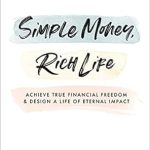 Transform Your Finances: A Comprehensive Review of Simple Money, Rich Life: Achieve True Financial Freedom and Design a Life of Eternal Impact