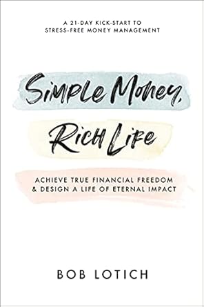 Transform Your Finances: A Comprehensive Review of Simple Money, Rich Life: Achieve True Financial Freedom and Design a Life of Eternal Impact